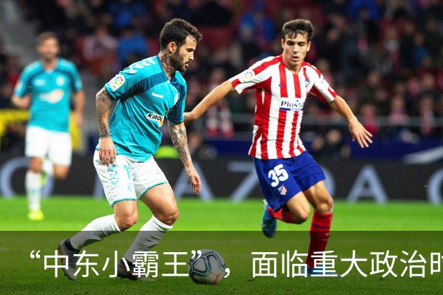 “中东小霸王”，面临重大政治时刻！