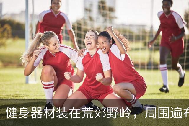 健身器材装在荒郊野岭，周围遍布杂草枯枝，官方通报：周边确实人流量少，已拆除