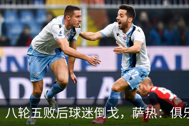 八轮五败后球迷倒戈，萨热：俱乐部内部没有杂音