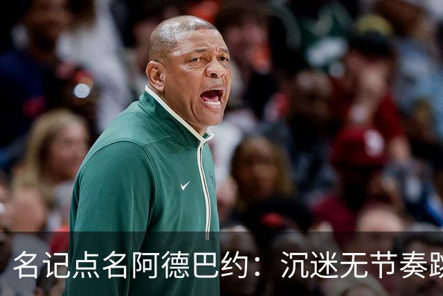 名记点名阿德巴约：沉迷无节奏跳投，丢了内线优势