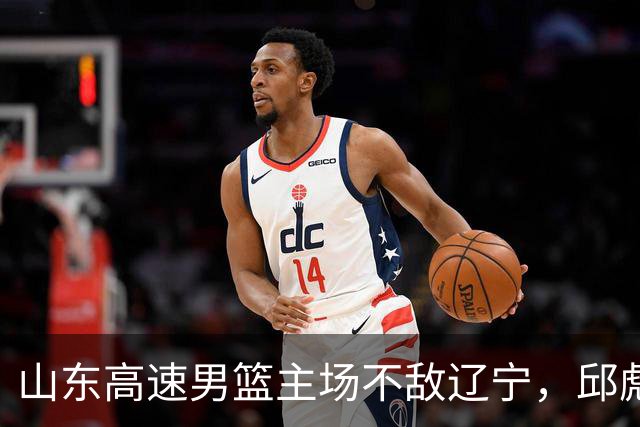 山东高速男篮主场不敌辽宁，邱彪赛后称赞小将姚柯宇
