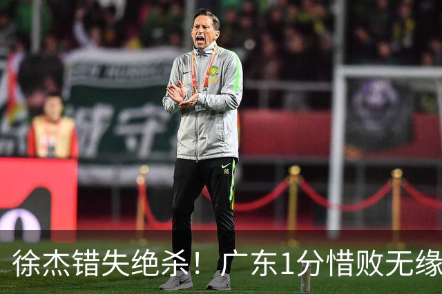 徐杰错失绝杀！广东1分惜败无缘开门红，杜润旺首秀飙5记三分