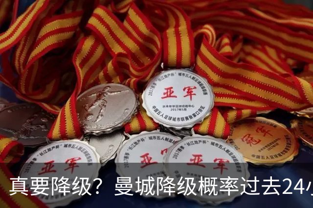 真要降级？曼城降级概率过去24小时直线攀升，已达53%