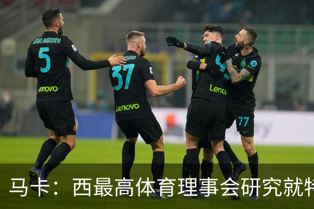 马卡：西最高体育理事会研究就特瓦斯关于皇马的言论采取行动