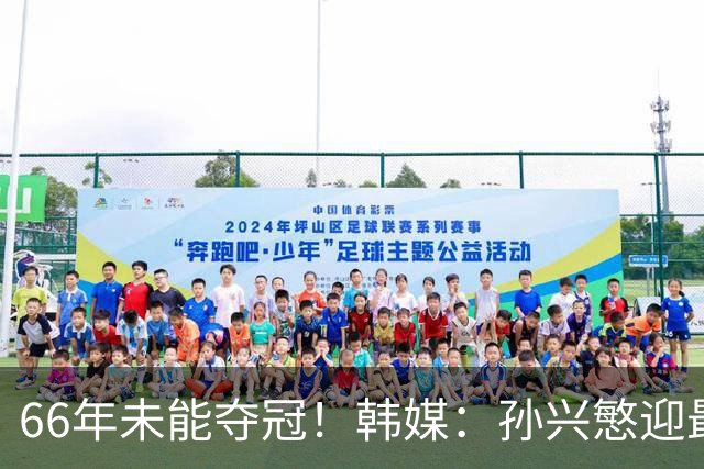 66年未能夺冠！韩媒：孙兴慜迎最后一舞 盼圆梦亚洲杯